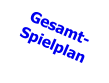 Gesamt- Spielplan